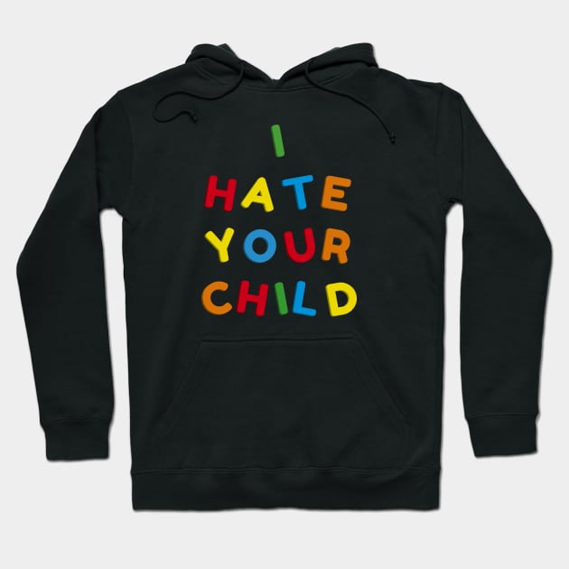 I Hate Your Child Hoodie by bryankremkau